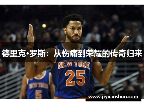 德里克·罗斯:从伤痛到荣耀的传奇归来 德里克·罗斯:从伤痛到荣耀的传奇归来