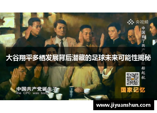 大谷翔平多栖发展背后潜藏的足球未来可能性揭秘 大谷翔平多栖发展背后潜藏的足球未来可能性揭秘